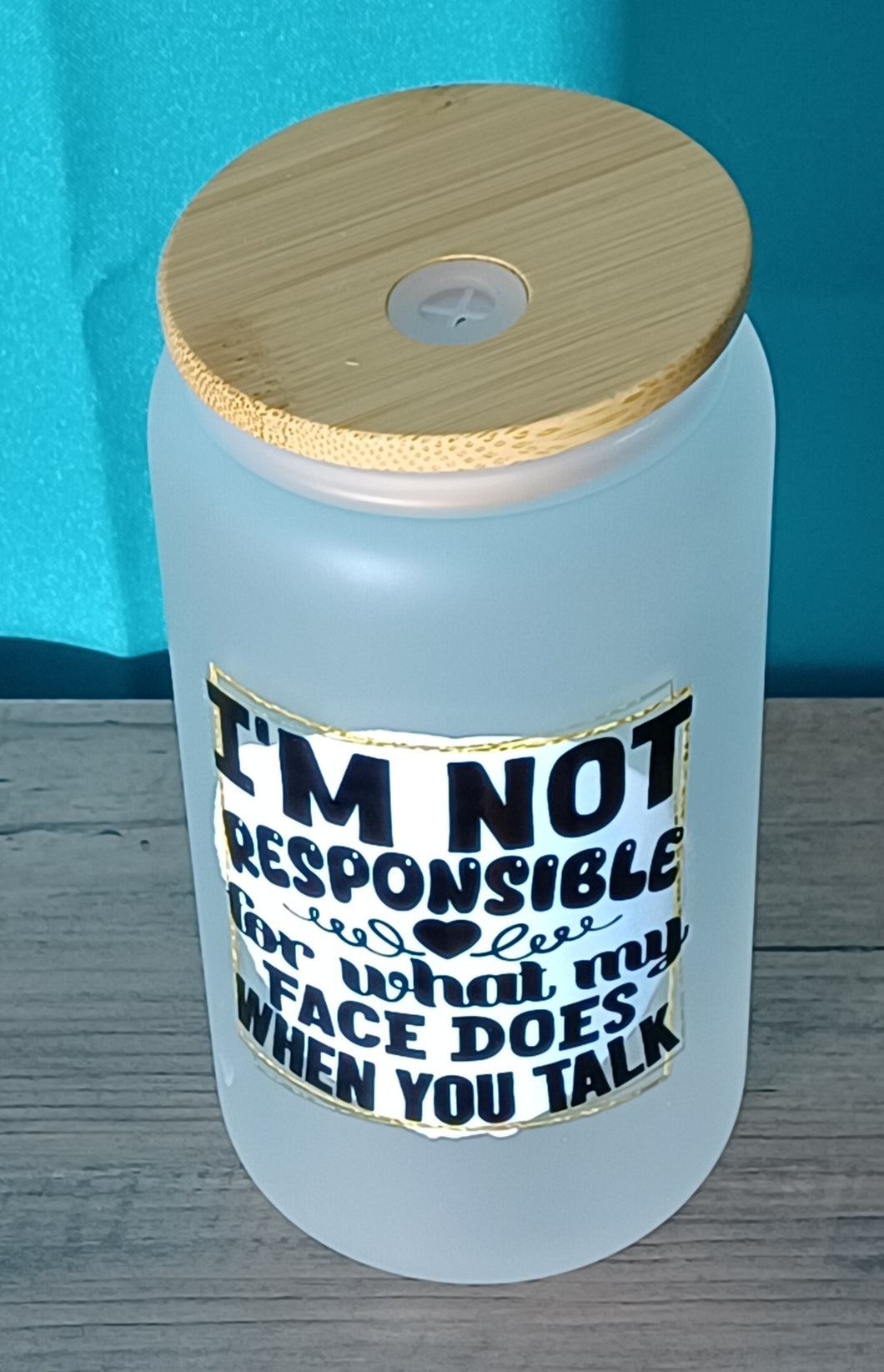 I'm not responsible for what my face does when you talk Glass Cup R2S FROSTED