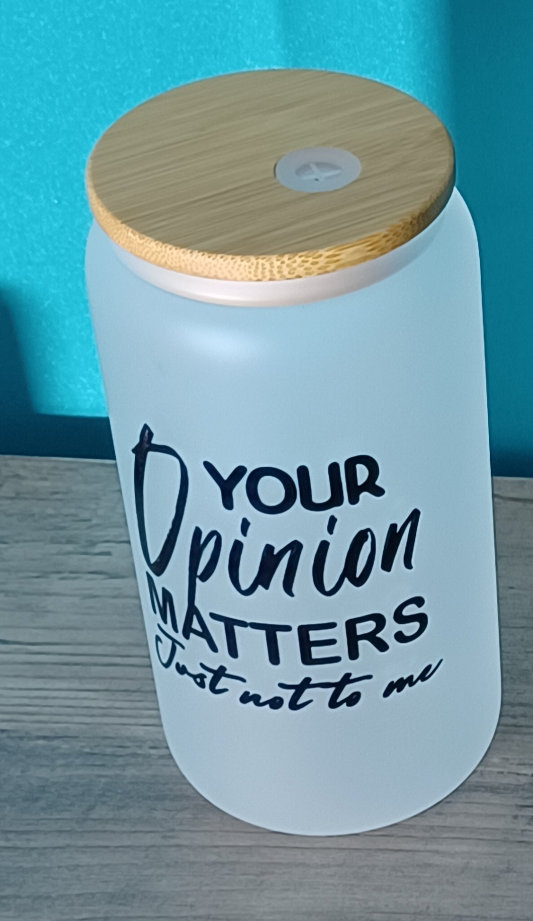 Your oponion matters... just not to me Glass Cup R2S FROSTED