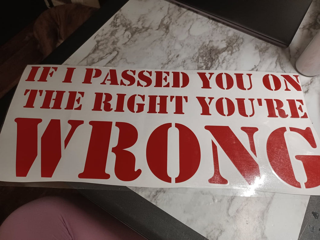 IF I PASSED YOU ON THE RIGHT YOU'RE WRONG- 10*20