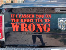 Load image into Gallery viewer, IF I PASSED YOU ON THE RIGHT YOU&#39;RE WRONG- 10*20
