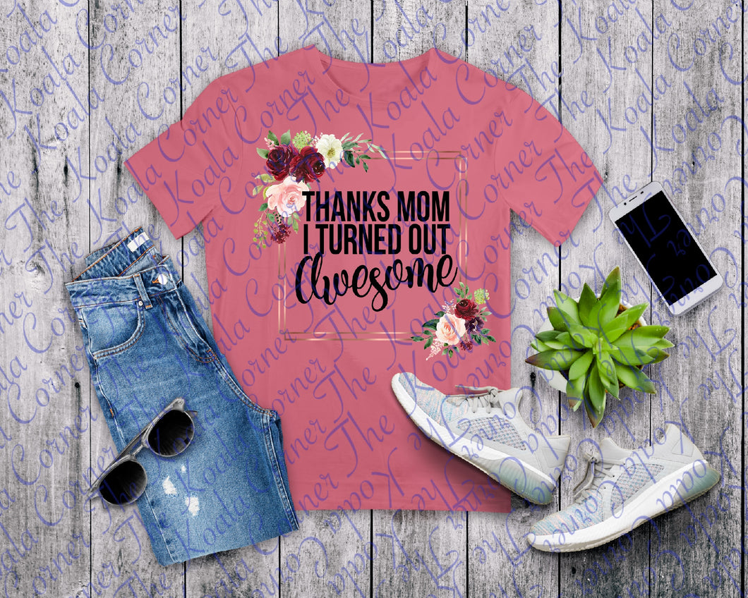 Thanks Mom I Turned Out Awesome Shirt